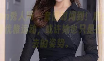 Xiuren秀人网 – 套图时间到！鹿小茜教你如何优雅运动，或许她也只是在摆p过去的姿势。