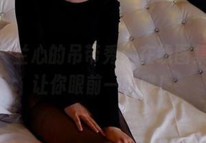 pans – 兰心的吊带秀：在线图集，保准让你眼前一亮哦！